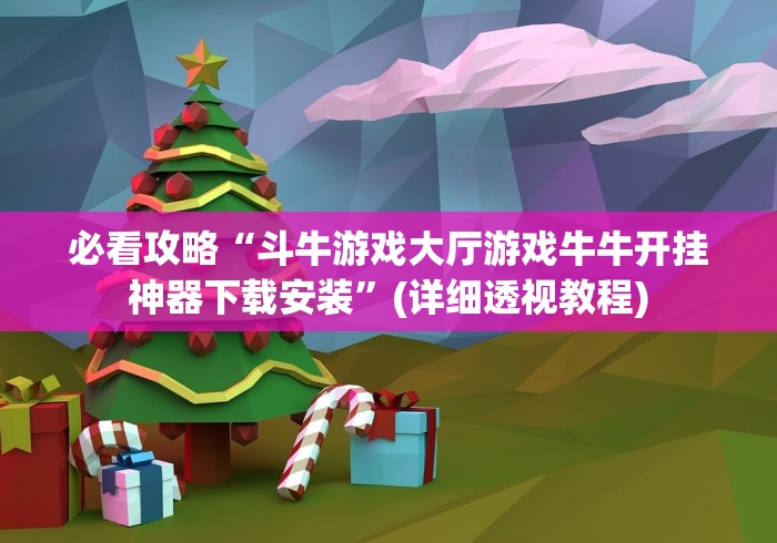 必看攻略“斗牛游戏大厅游戏牛牛开挂神器下载安装”(详细透视教程)