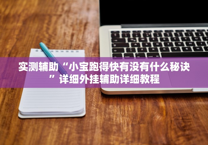 实测辅助“小宝跑得快有没有什么秘诀”详细外挂辅助详细教程