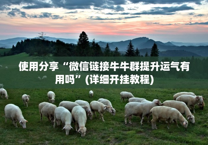 使用分享“微信链接牛牛群提升运气有用吗”(详细开挂教程)