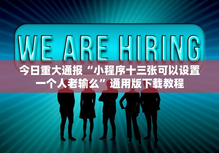 今日重大通报“小程序十三张可以设置一个人老输么”通用版下载教程